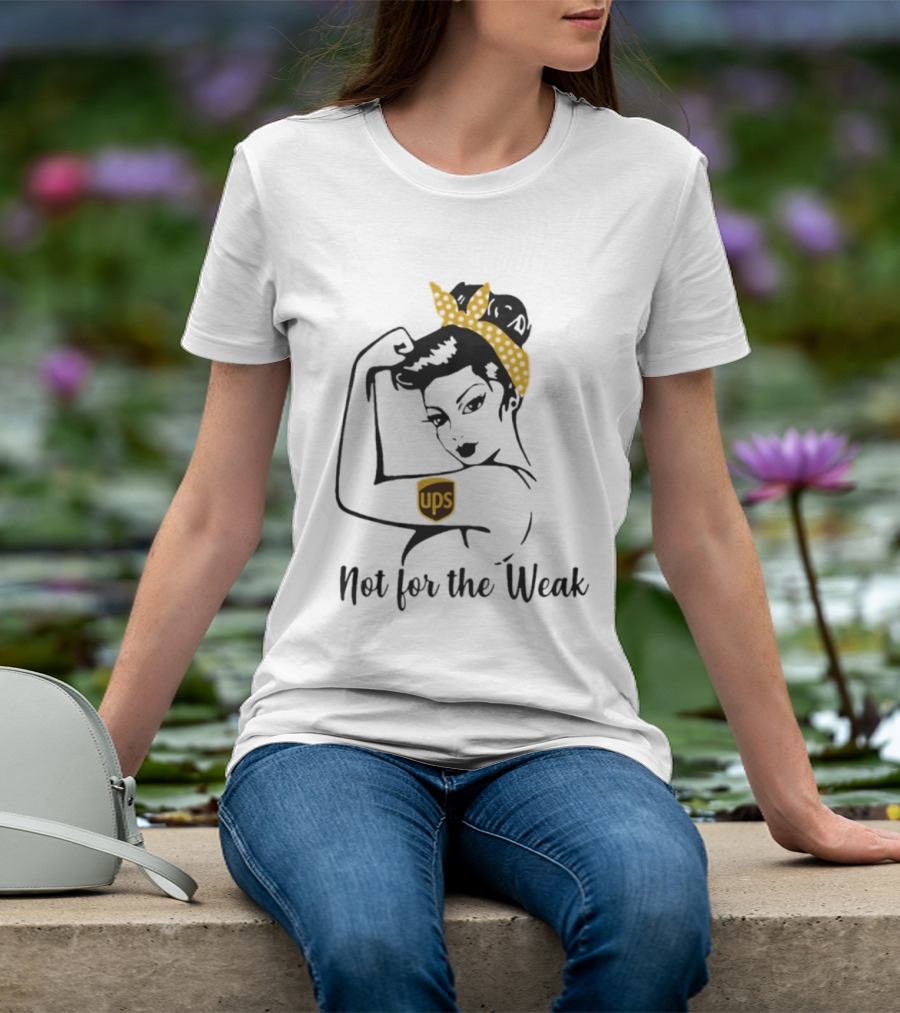 Strong Woman UPS Not For The Weak Rosie Riveter T-Shirt