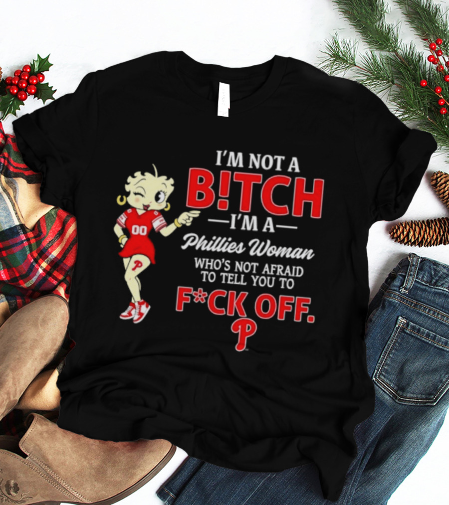 I'm Not A Bitch I'm A Phillies Woman Who's Not Afraid To Tell You To F*ck Off T-Shirt