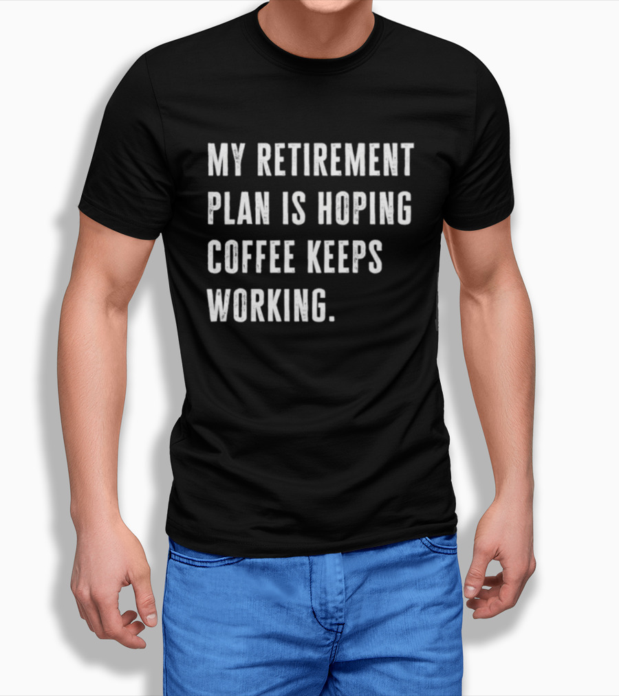 Hoping Coffee Keeps Working My Retirement Plan T-Shirt