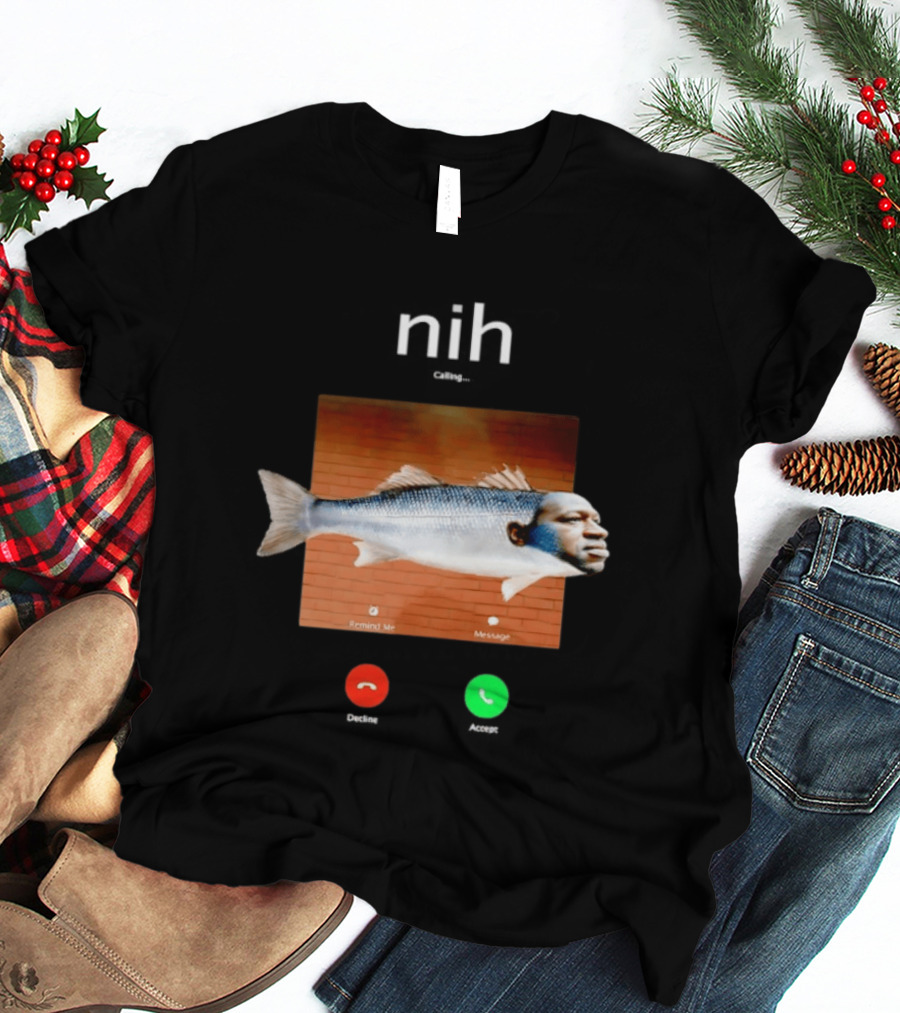 Nih Calling Fish George Floyd Meme Surreal Remind Me Message T-Shirt