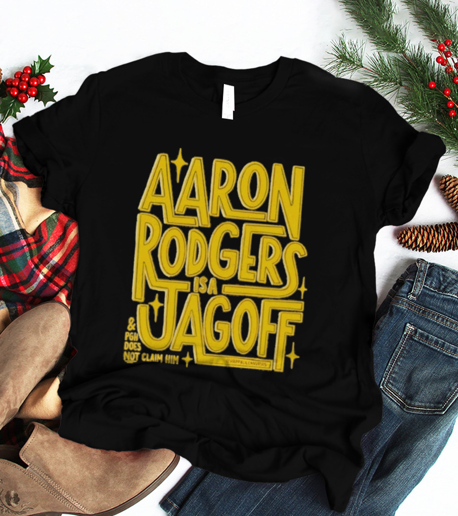 Aaron Rodgers Is A Jagoff Pota Does Not Claim Him T-Shirt