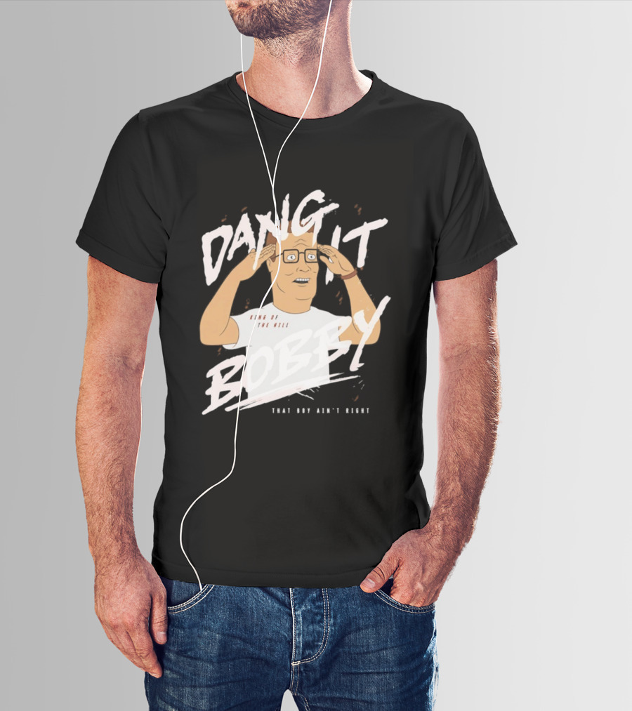 Dang It Bobby King Of The Hill That Boy Ain't Right T-Shirt