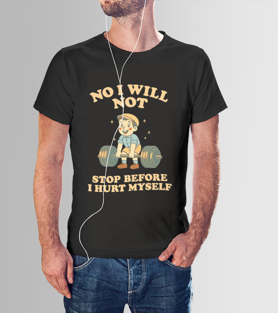 No I Will Not Stop Before I Hurt Myself Weightlifting Boy T-Shirt