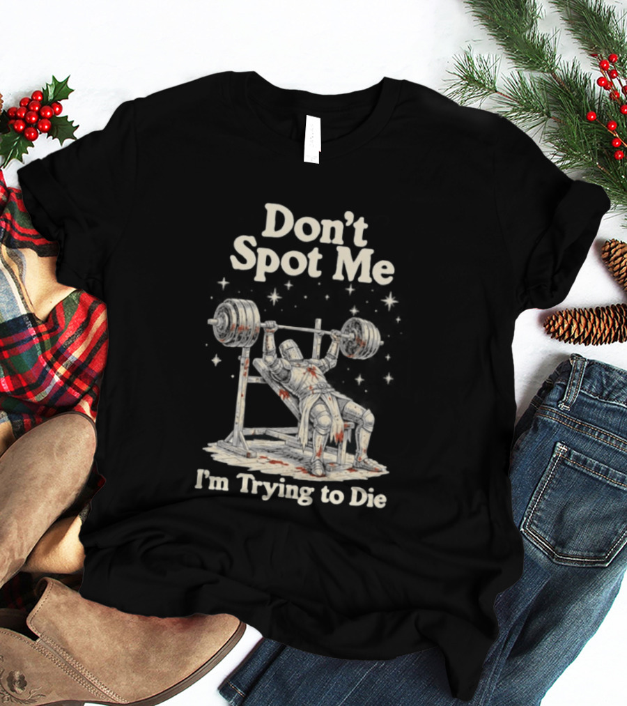 Don't Spot Me I'm Trying To Die Knight Bench Press T-Shirt