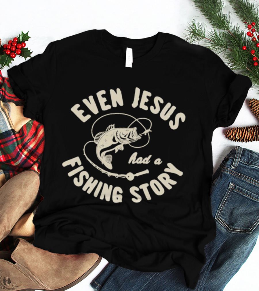 Even Jesus Had A Fishing Story Fish Hook Script T-Shirt
