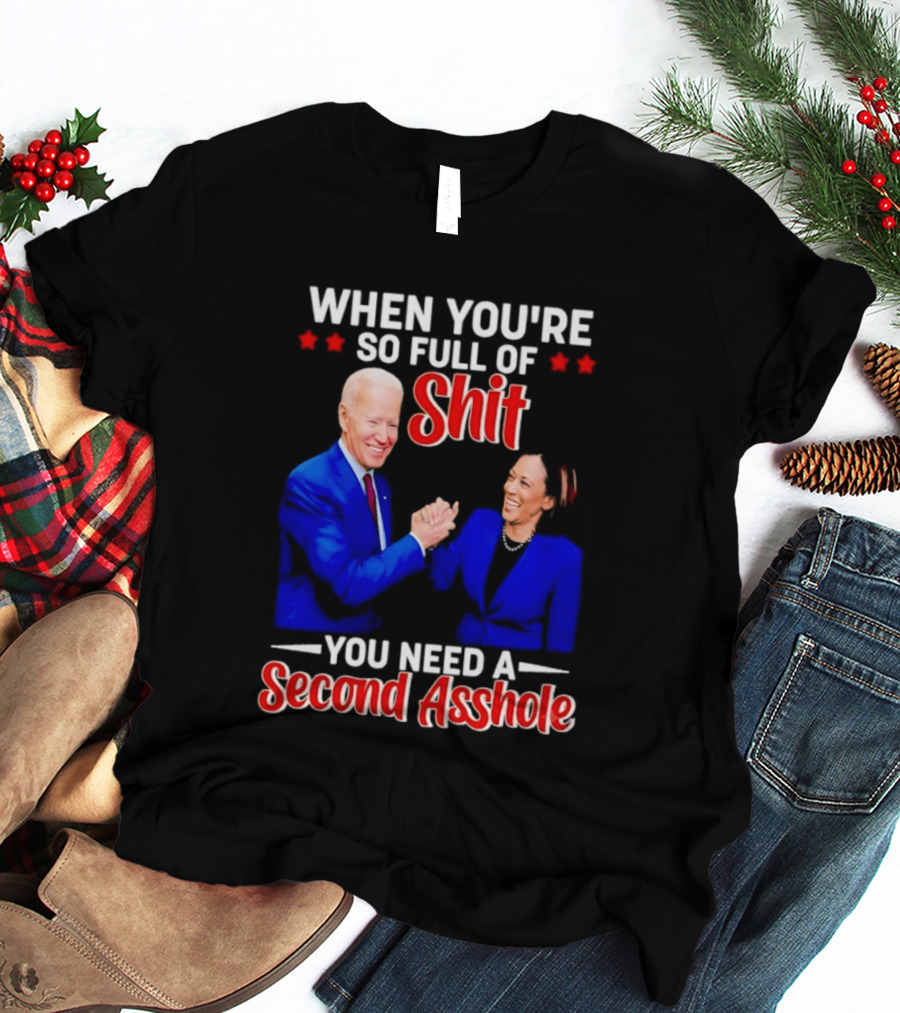 When You're So Full Of Shit You Need A Second Asshole Biden Harris T-Shirt