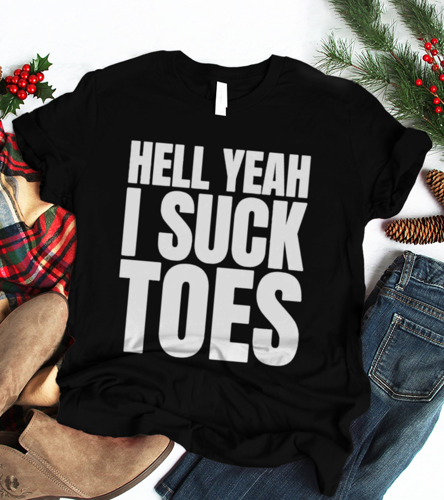 Hell Yeah I Suck Toes T-Shirt
