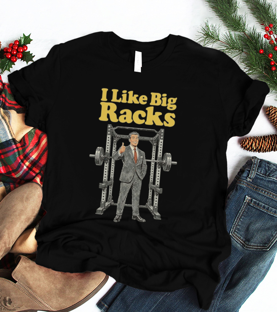 I Like Big Racks Weightlifting Gym Humor T-Shirt