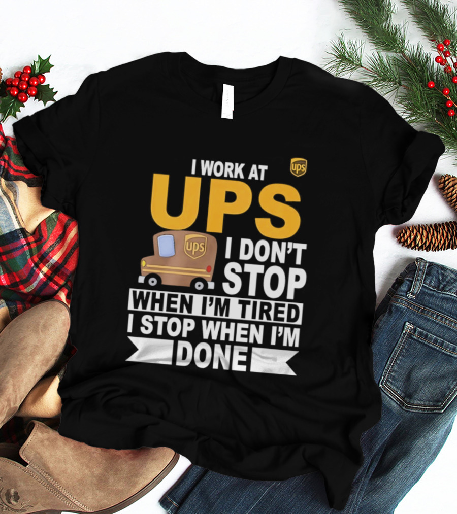 I Work At UPS I Don't Stop When I'm Tired I Stop When I'm Done T-Shirt