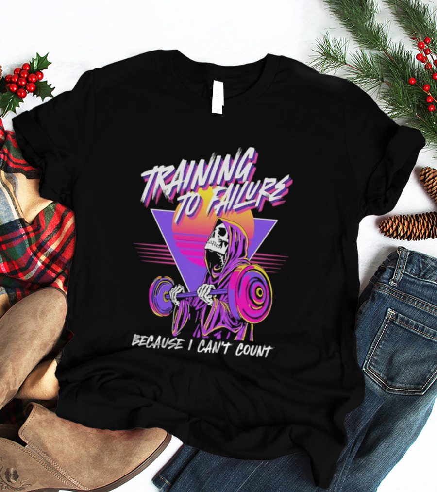Training To Failure Because I Can't Count Gym Weightlifting Skeleton T-Shirt
