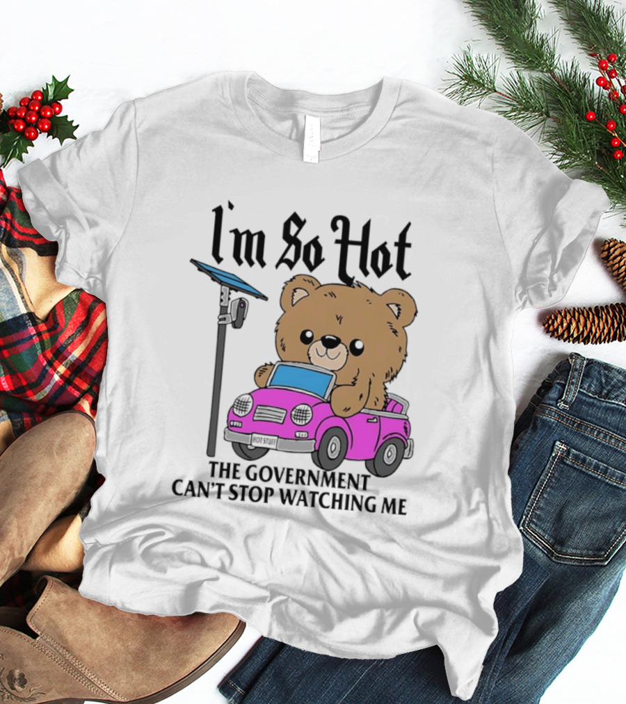 I'm So Hot Bear In Pink Car The Government Can't Stop Ing Me T-Shirt