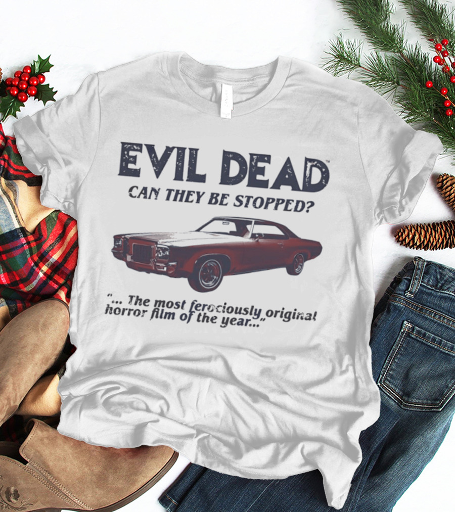 Evil Dead Can They Be Stopped Most Ferociously Original Horror Film Of The Year T-Shirt