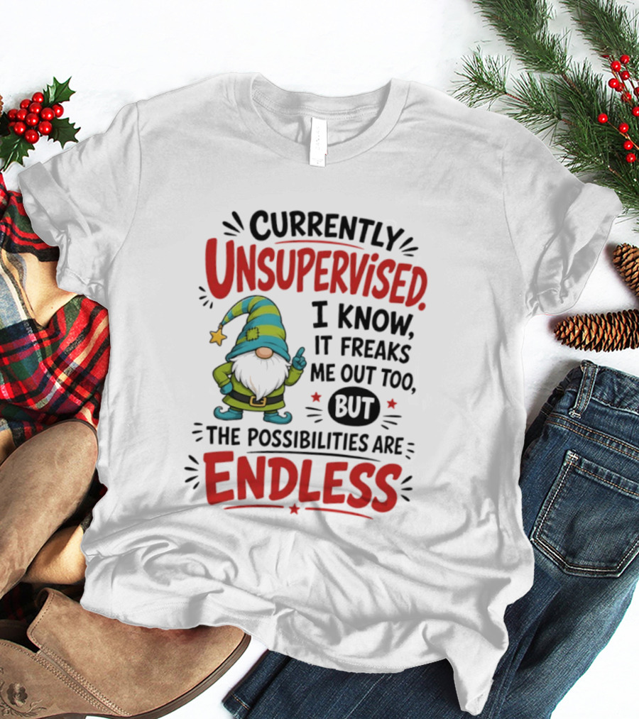 Currently Unsupervised Gnome I Know It Freaks Me Out Too The Possibilities Are Endless T-Shirt