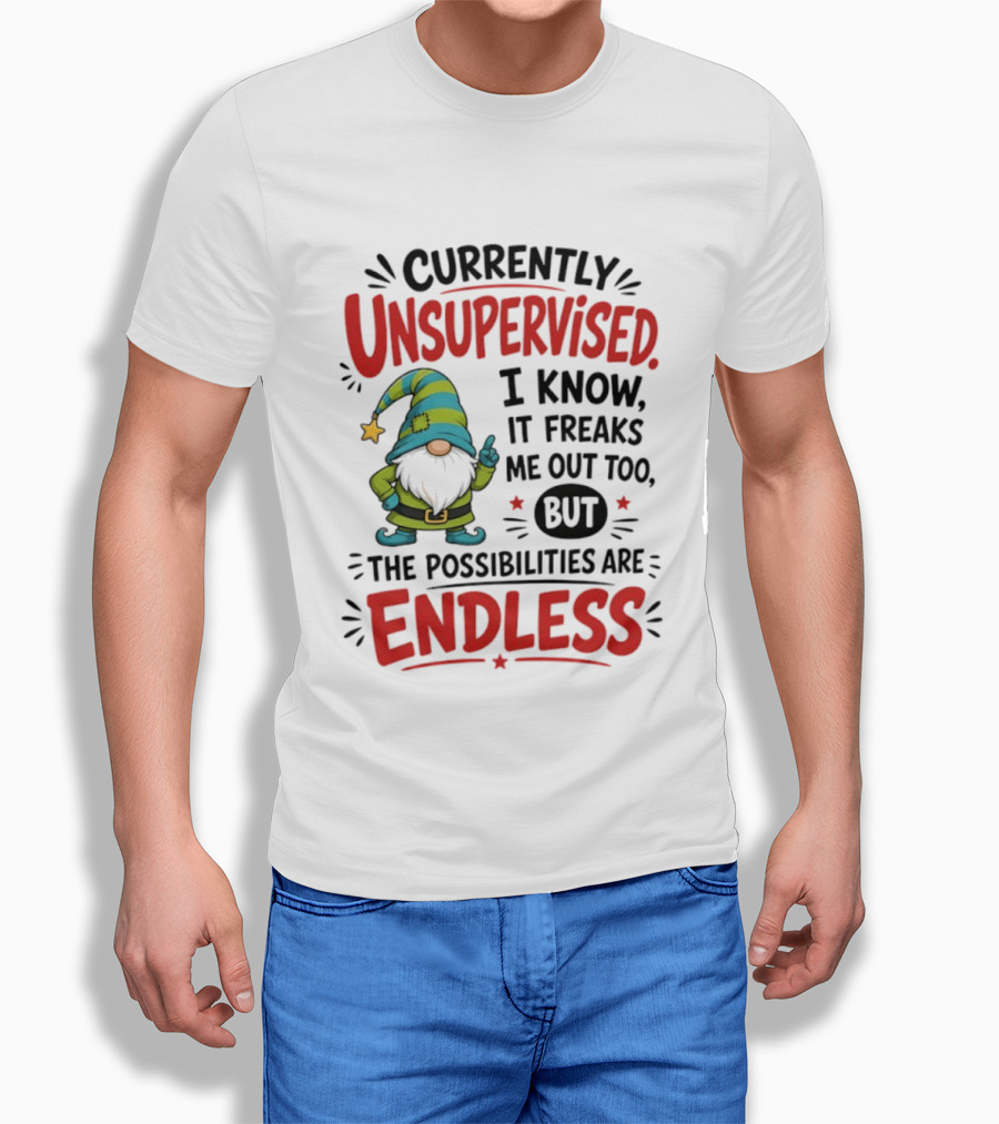 Currently Unsupervised Gnome I Know It Freaks Me Out Too The Possibilities Are Endless T-Shirt
