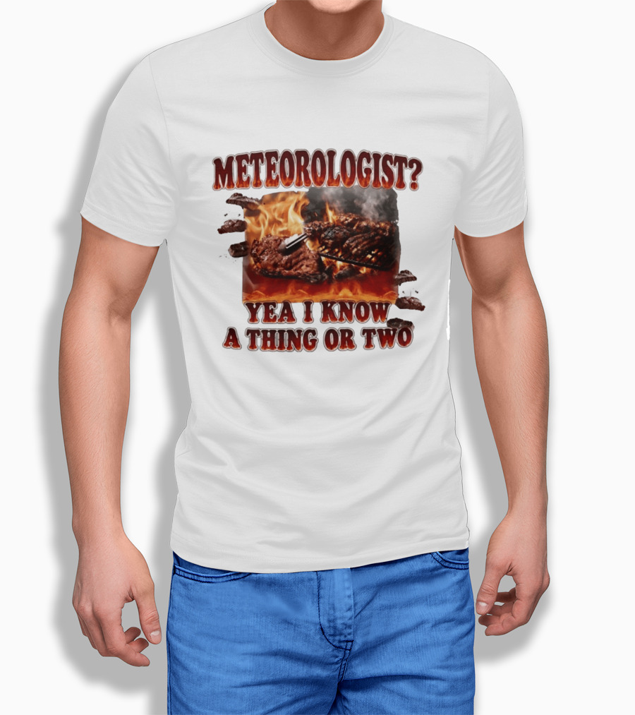 Meteorologist Yea I Know A Thing Or Two BBQ Grilling Steak Fire Humor T-Shirt