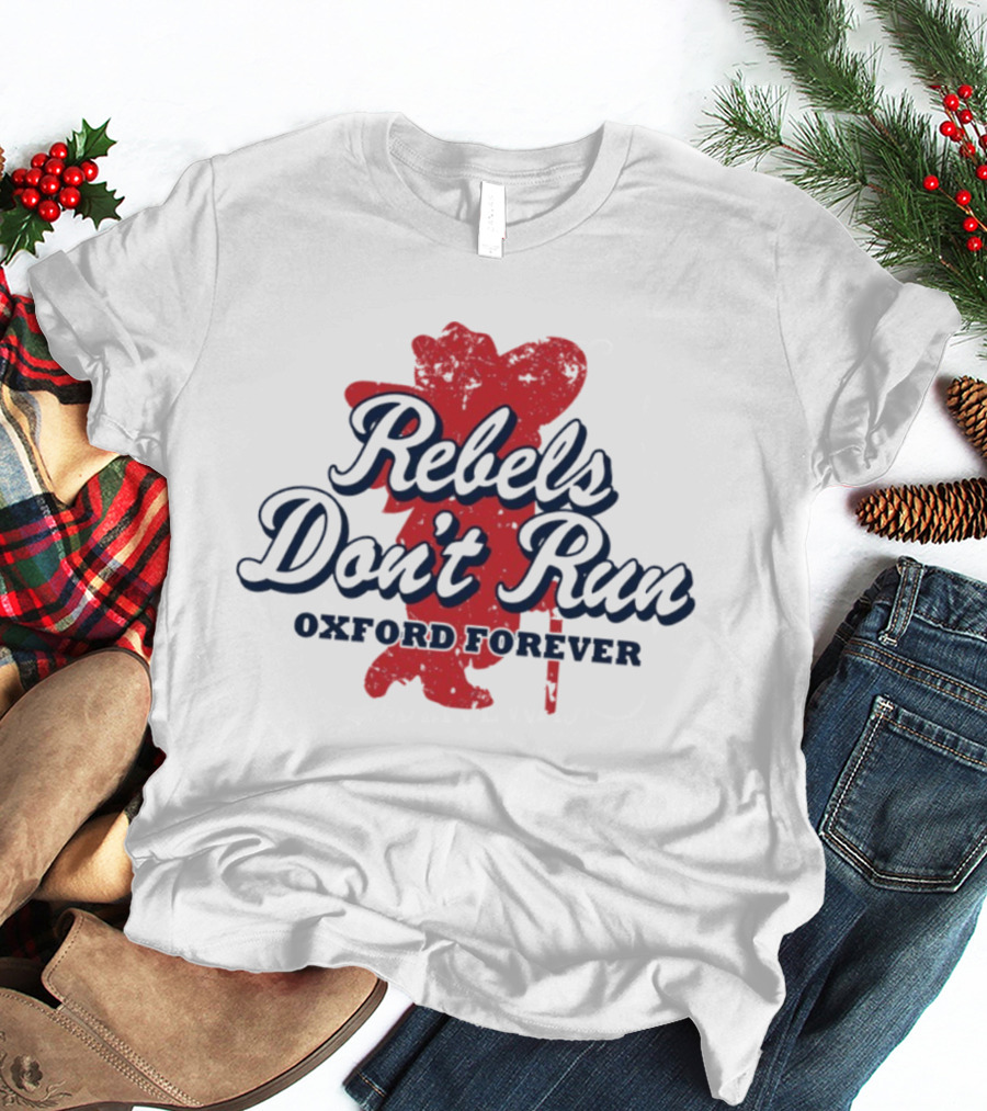 Rebels Don't Run Oxford Forever Ole Miss Rebels Football T-Shirt