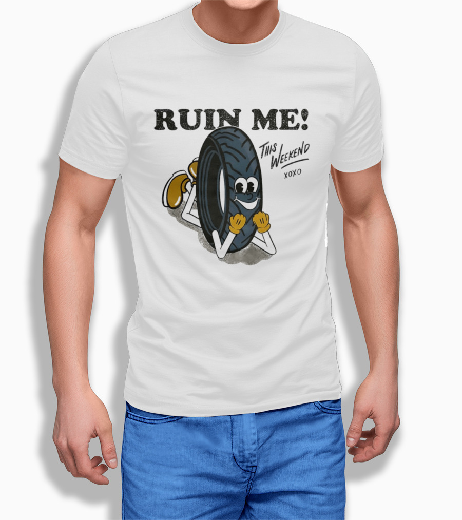 Ruin Me This Weekend Xoxo Tire Cartoon Fun T-Shirt