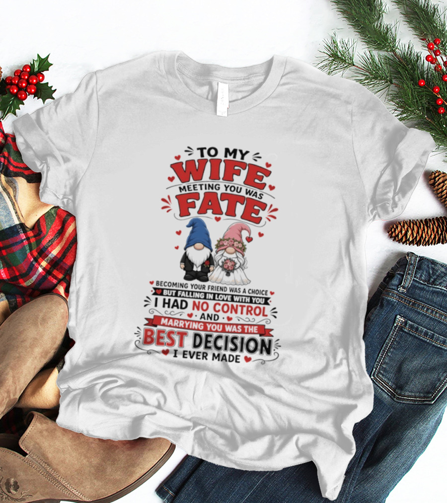 To My Wife Meeting You Was Fate Gnomes Best Decision I Ever Made T-Shirt