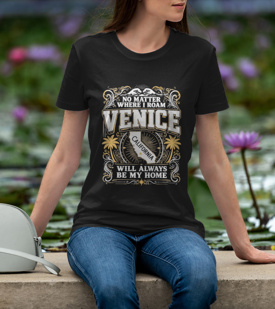 No Matter Where I Roam Venice California Will Always Be My Home Vintage Palm Trees And California Map T-Shirt