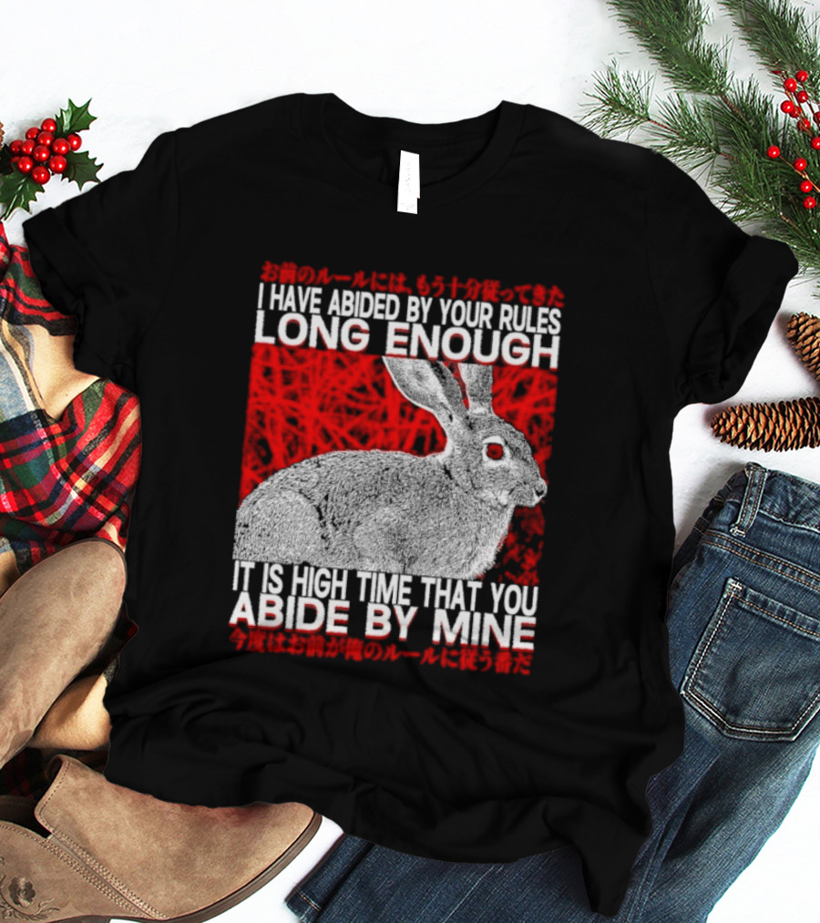 I Have Abided By Your Rules Long Enough Rabbit Now You Abide By Mine T-Shirt