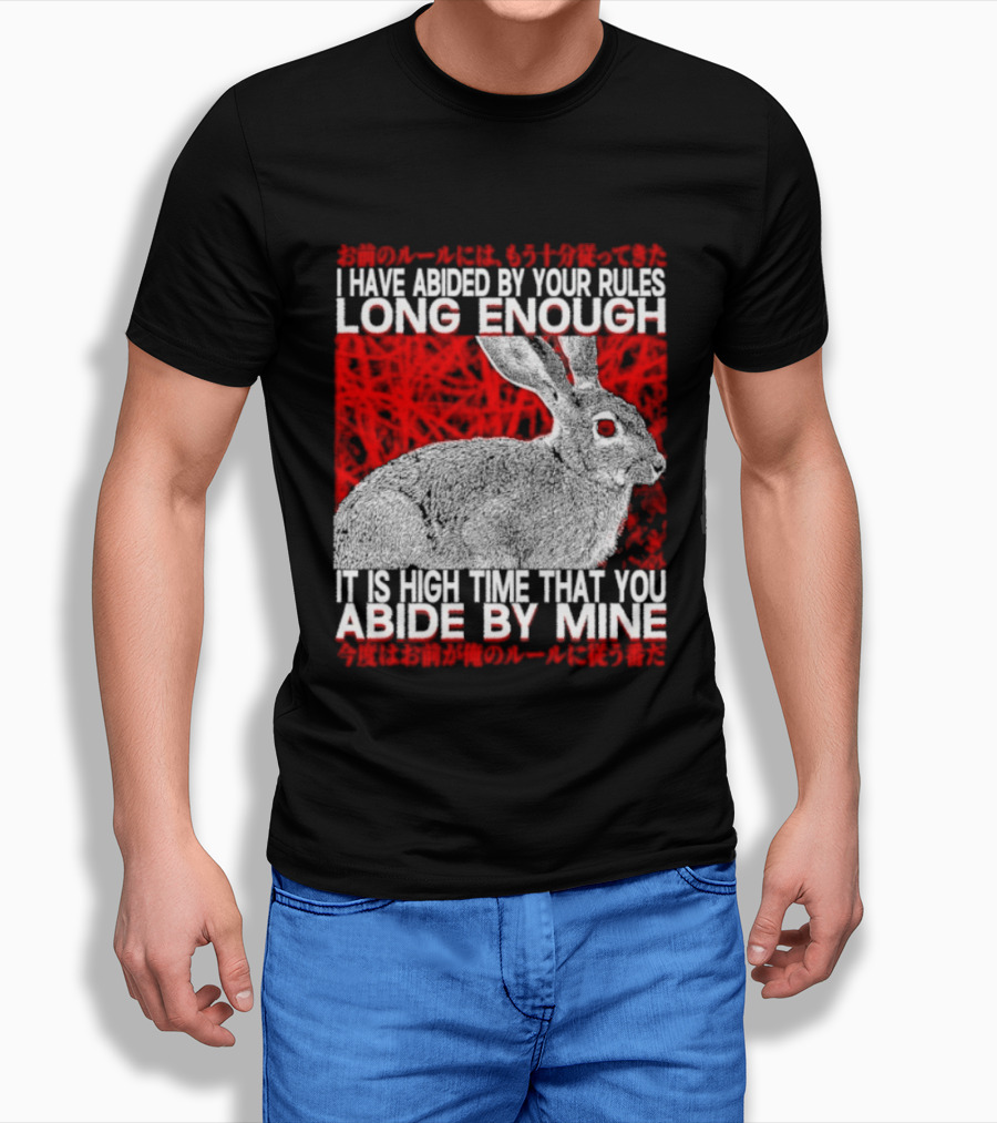 I Have Abided By Your Rules Long Enough Rabbit Now You Abide By Mine T-Shirt