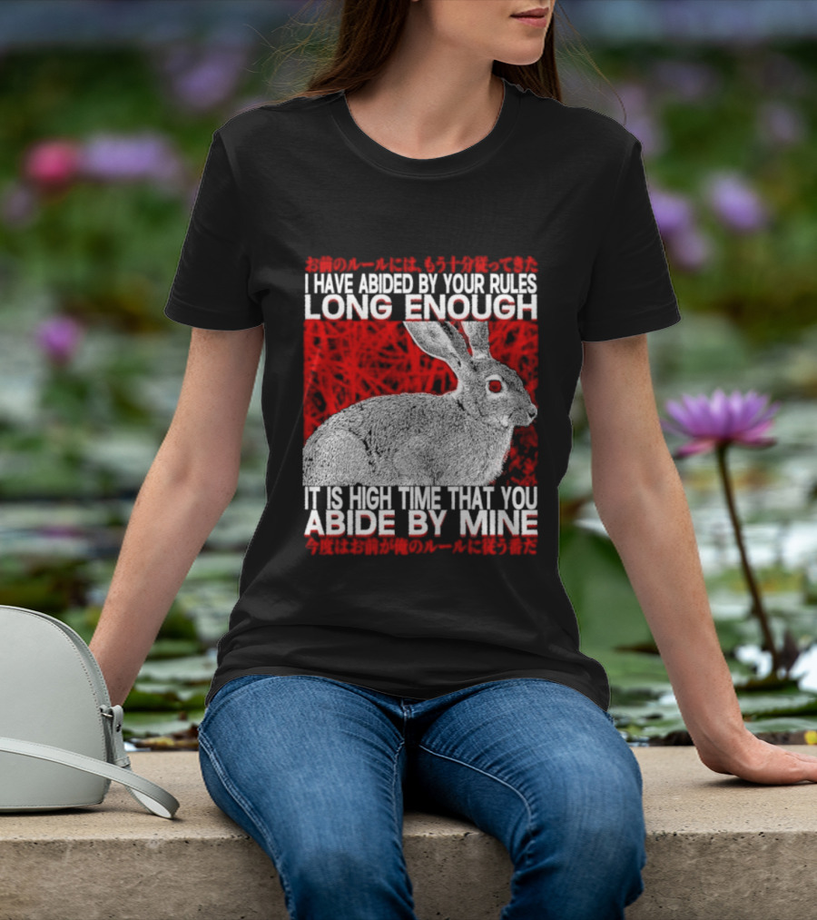 I Have Abided By Your Rules Long Enough Rabbit Now You Abide By Mine T-Shirt