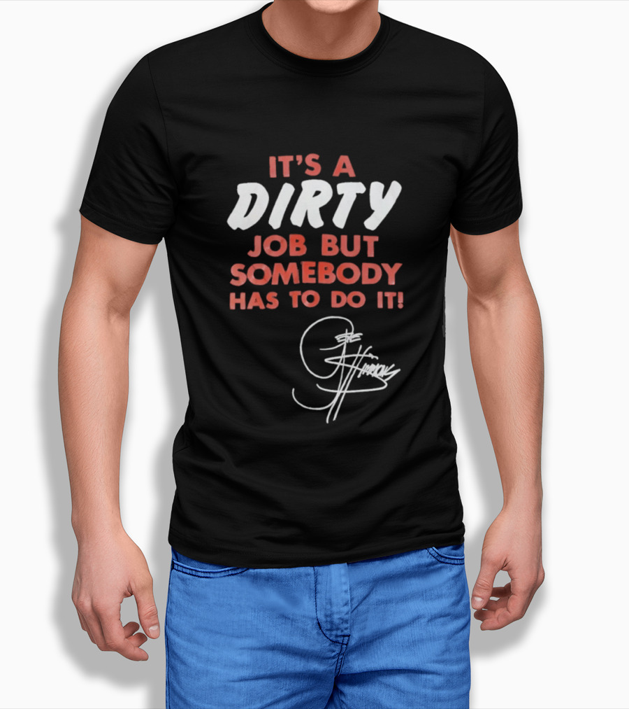 It's A Dirty Job But Somebody Has To Do It Signature Edition T-Shirt