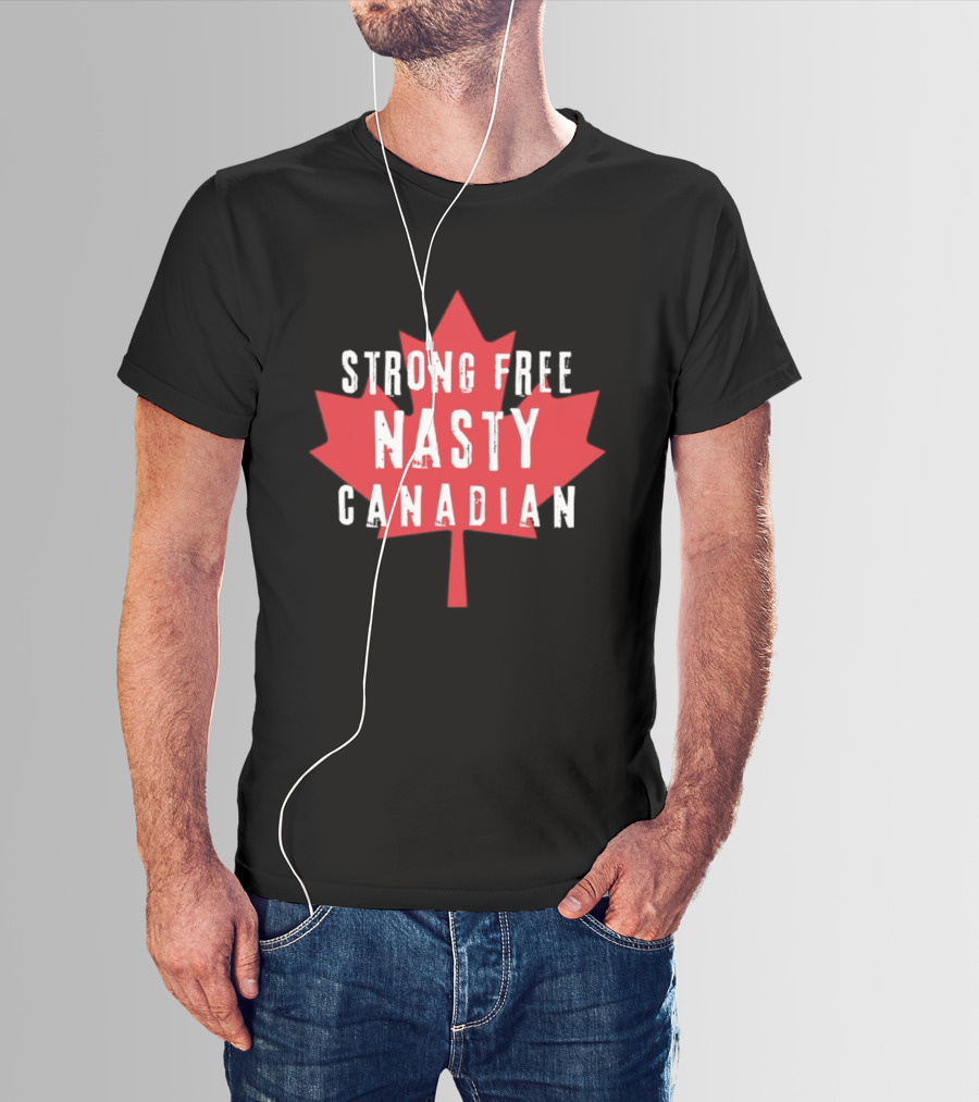 Strong Free Nasty Canadian Maple Leaf Canada T-Shirt
