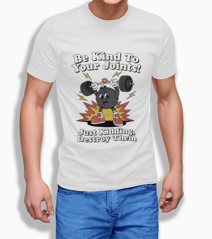 Be Kind To Your Joints Just Kidding Destroy Them Weightlifting Bomb T-Shirt