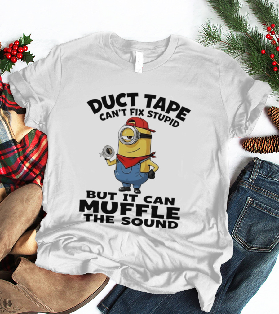 Duct Tape Can't Fix Stupid Minions Muffle The Sound T-Shirt