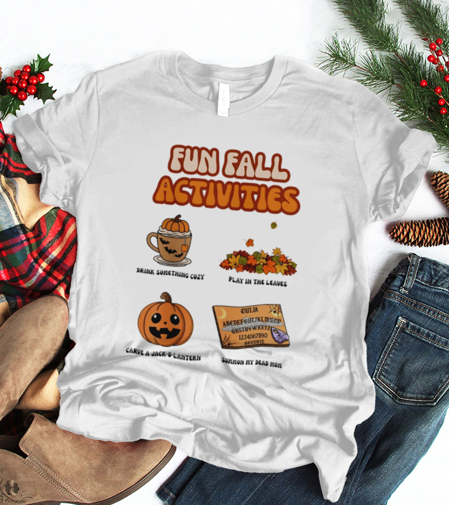 Fun Fall Activities Halloween Drink Something Cozy Ouija Board Carve A Jack O Lantern Play In The Leaves T-Shirt