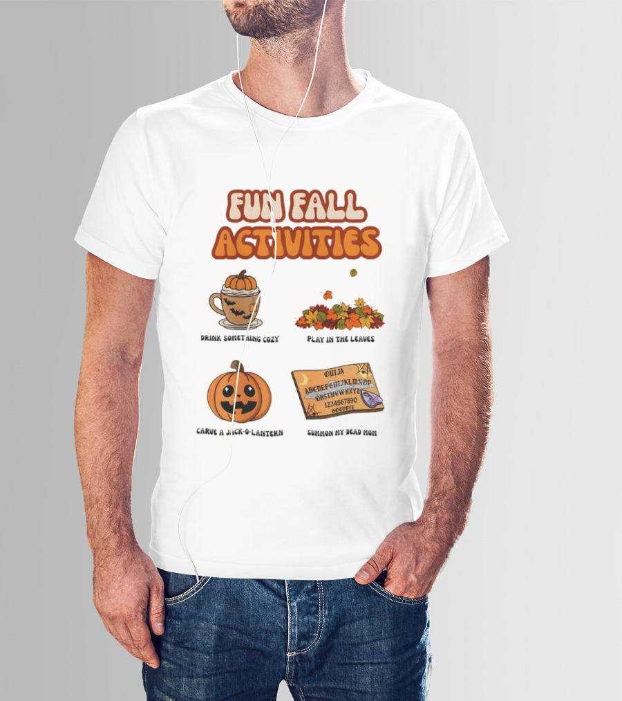 Fun Fall Activities Halloween Drink Something Cozy Ouija Board Carve A Jack O Lantern Play In The Leaves T-Shirt