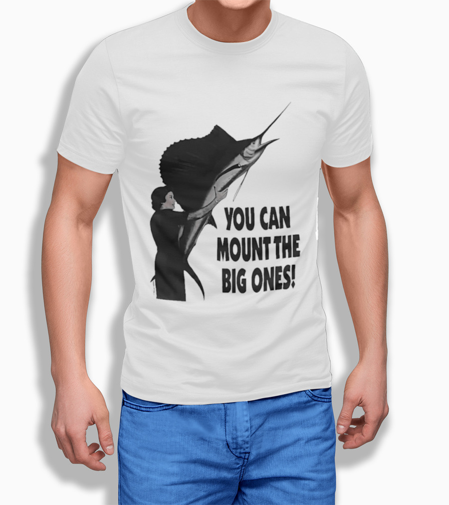 You Can Mount The Big Ones Swordfish T-Shirt