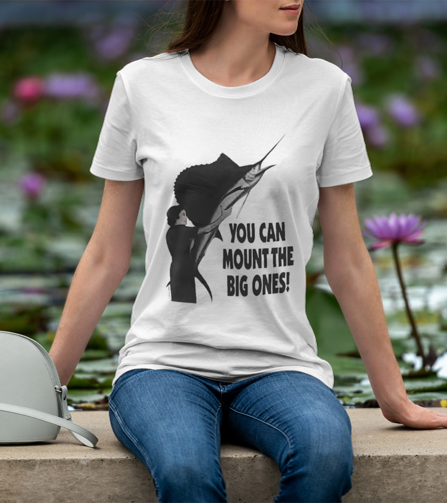 You Can Mount The Big Ones Swordfish T-Shirt