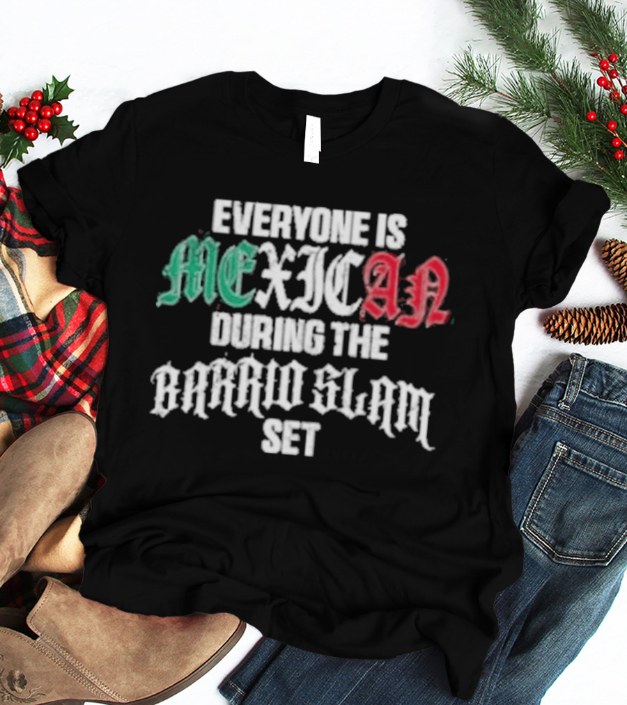 Everyone Is Mexican During The Barrio Slam Set T-Shirt