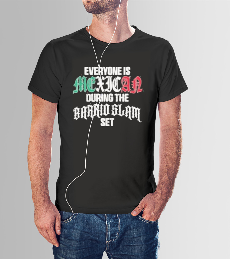 Everyone Is Mexican During The Barrio Slam Set T-Shirt