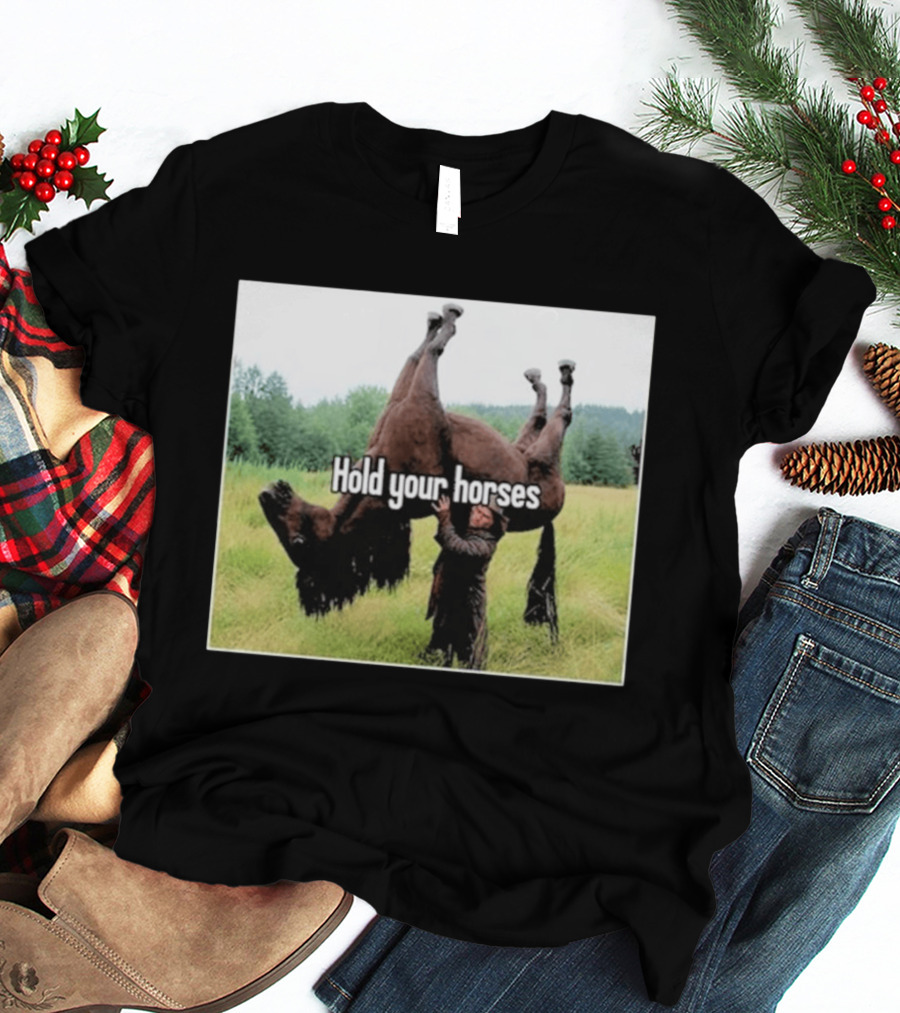 Hold Your Horses Humor With Upside Down Horse T-Shirt