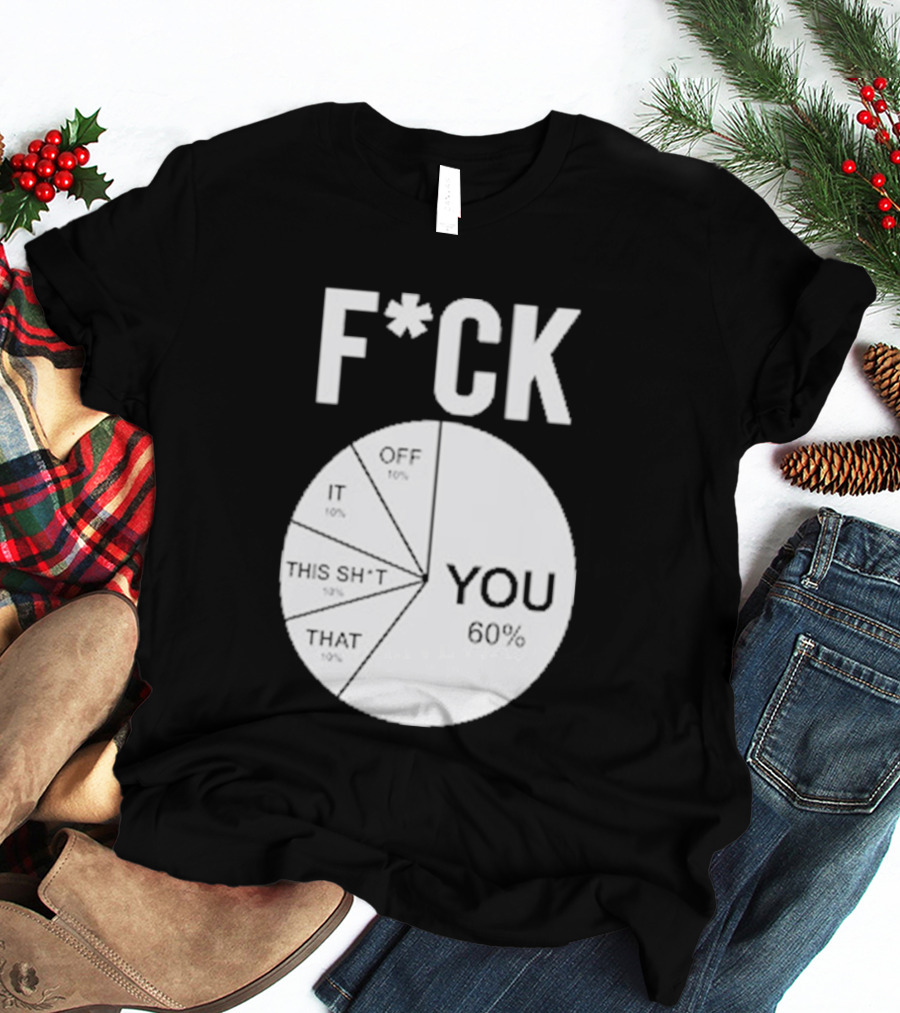F*CK You Pie Chart 60 Percent T-Shirt