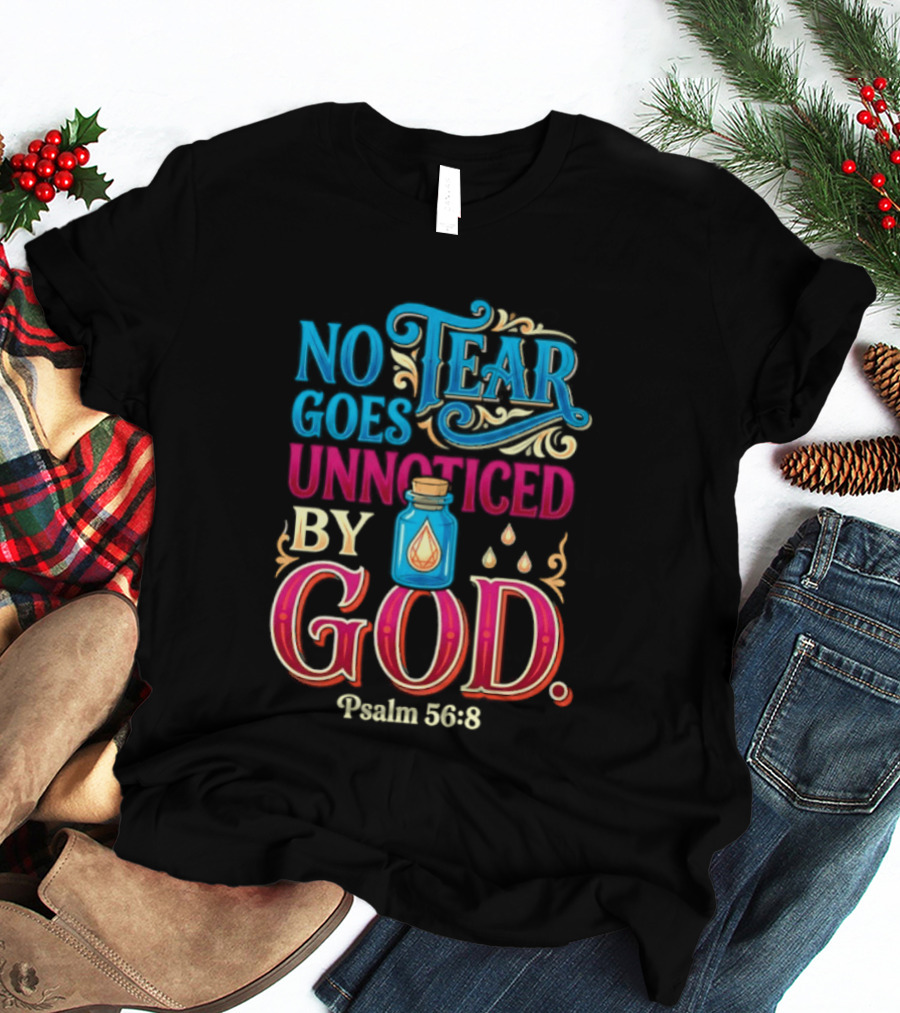 No Tear Goes Unnoticed By God Psalm 56 8 Inspirational Scripture With Tears In Bottle T-Shirt