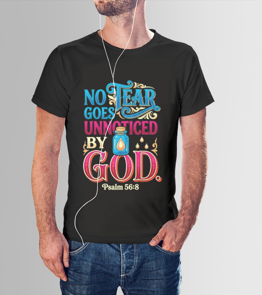No Tear Goes Unnoticed By God Psalm 56 8 Inspirational Scripture With Tears In Bottle T-Shirt