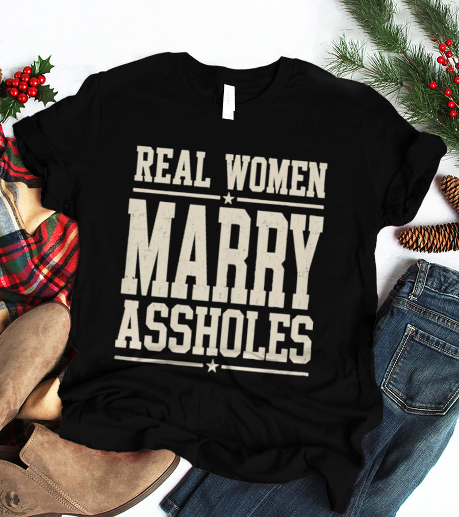 Real Women Marry Assholes T-Shirt