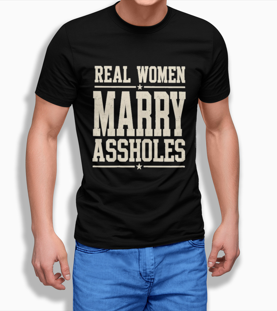 Real Women Marry Assholes T-Shirt
