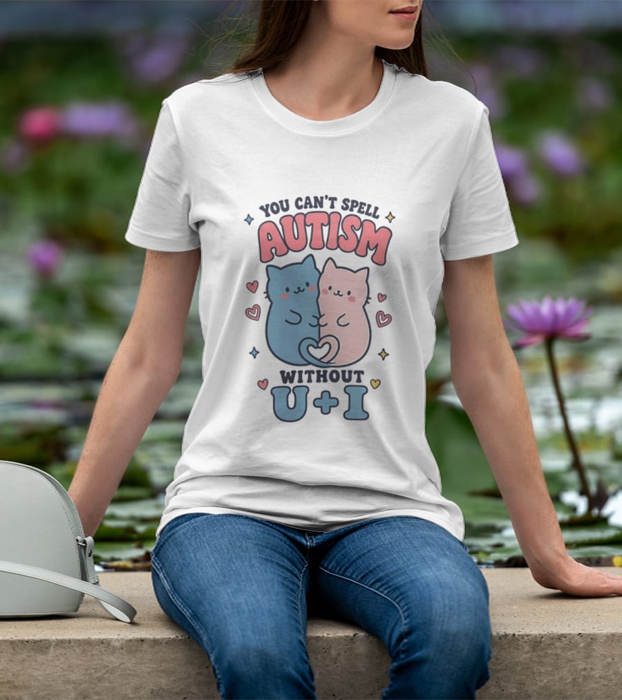 You Can't Spell Autism Without U And I Cute Cats And Hearts T-Shirt