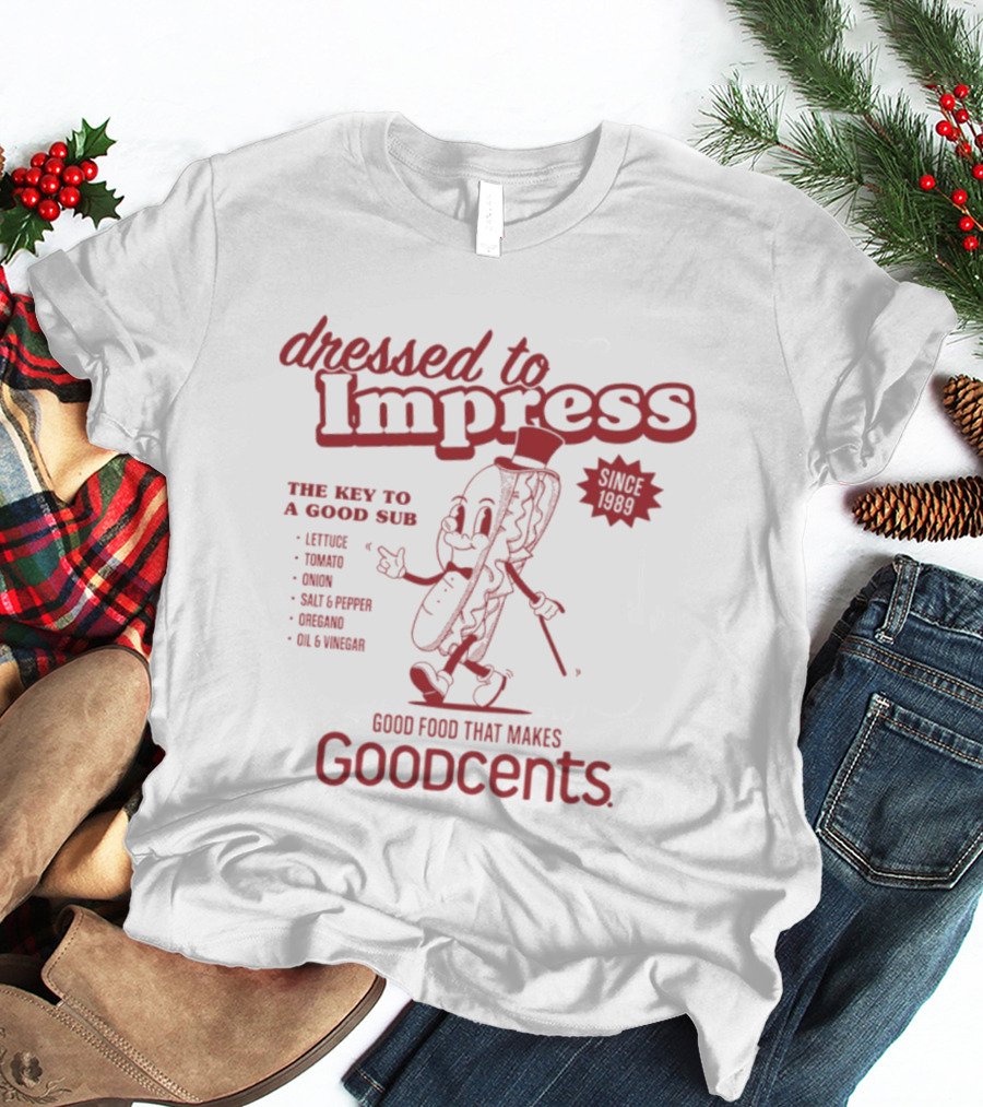 Dressed To Impress Since 1989 The Key To A Good Sub Goodcents Good Food That Makes Goodcents T-Shirt