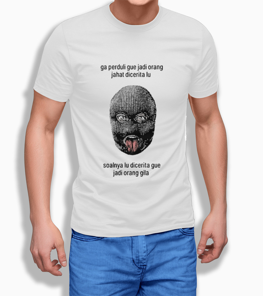 Ga Perduli Gue Jadi Orang Jahat Dicerita Lu Soalnya Lu Dicerita Gue Jadi Orang Gila Masked Face Tongue Out T-Shirt