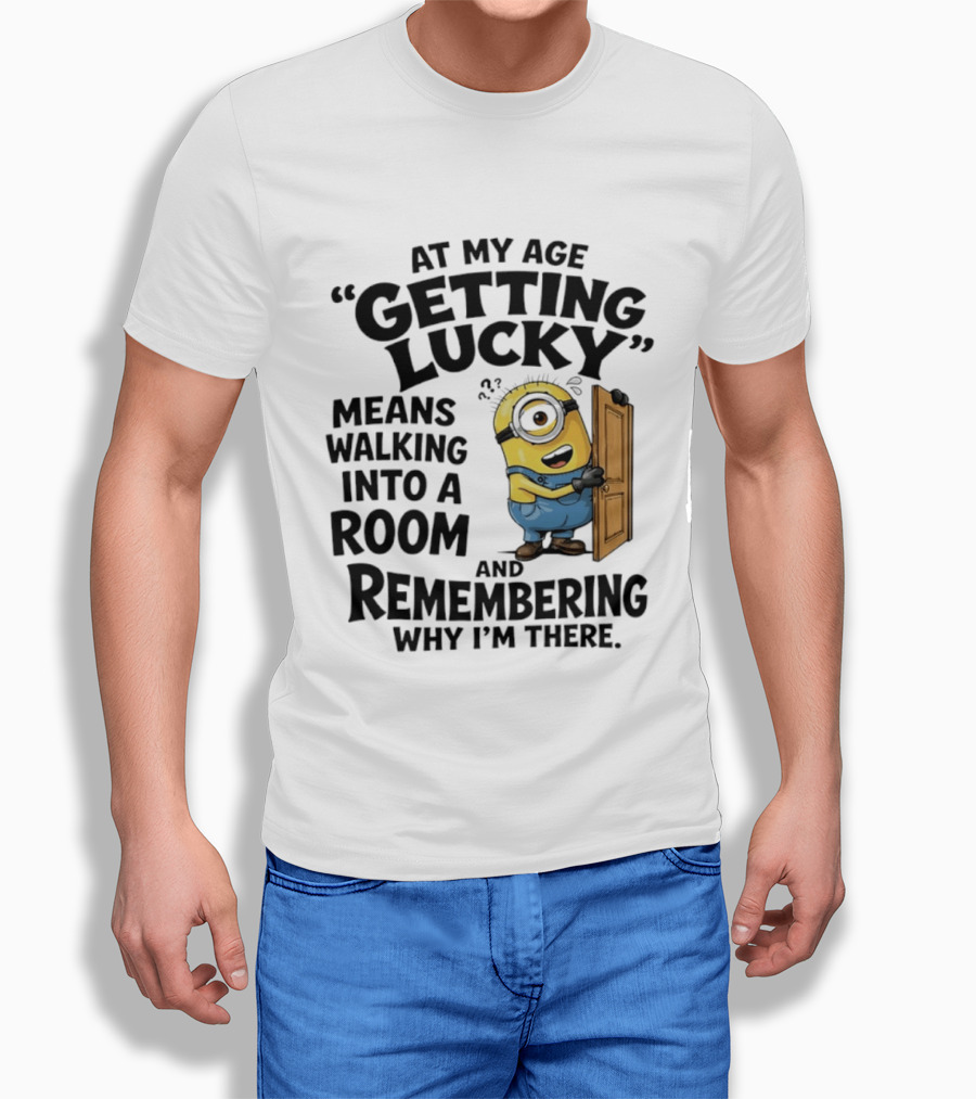 At My Age Getting Lucky Minion Remembering Walking Into A Room T-Shirt
