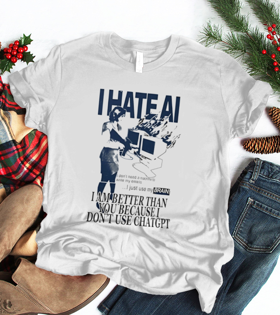 I Hate AI Use My Brain Better Than You Don't Use ChatGPT T-Shirt