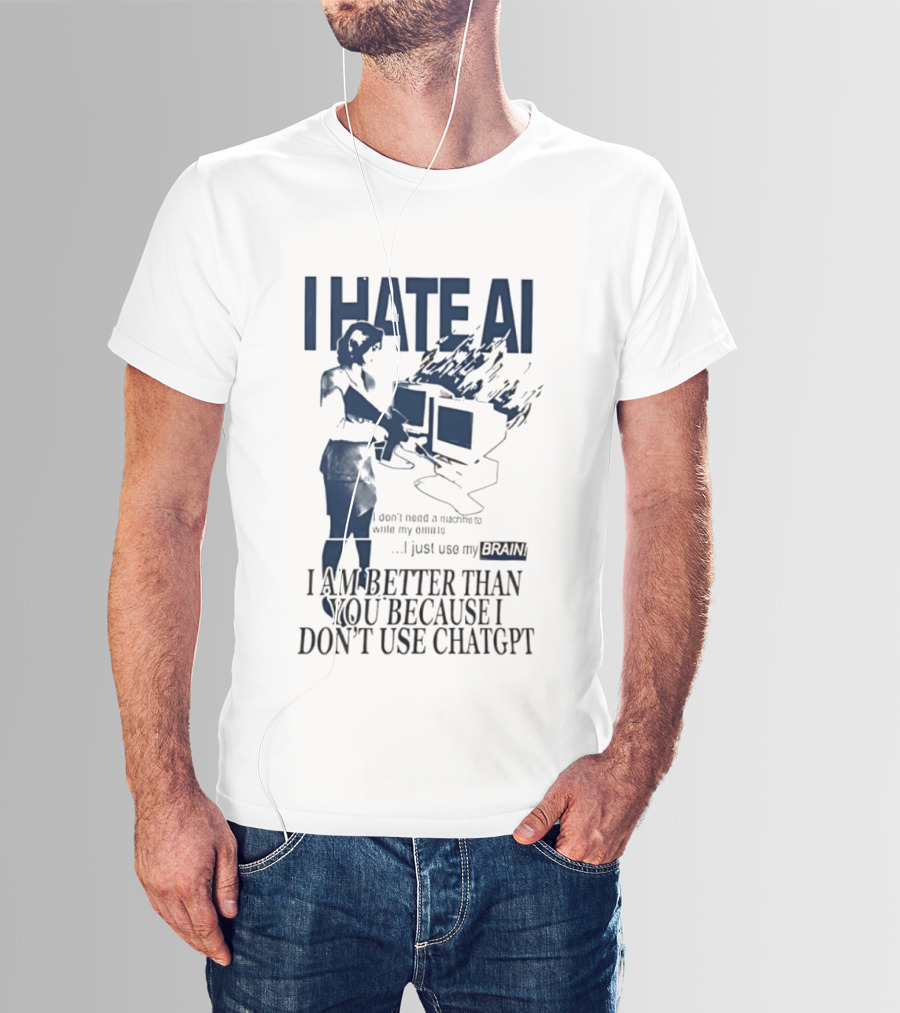 I Hate AI Use My Brain Better Than You Don't Use ChatGPT T-Shirt
