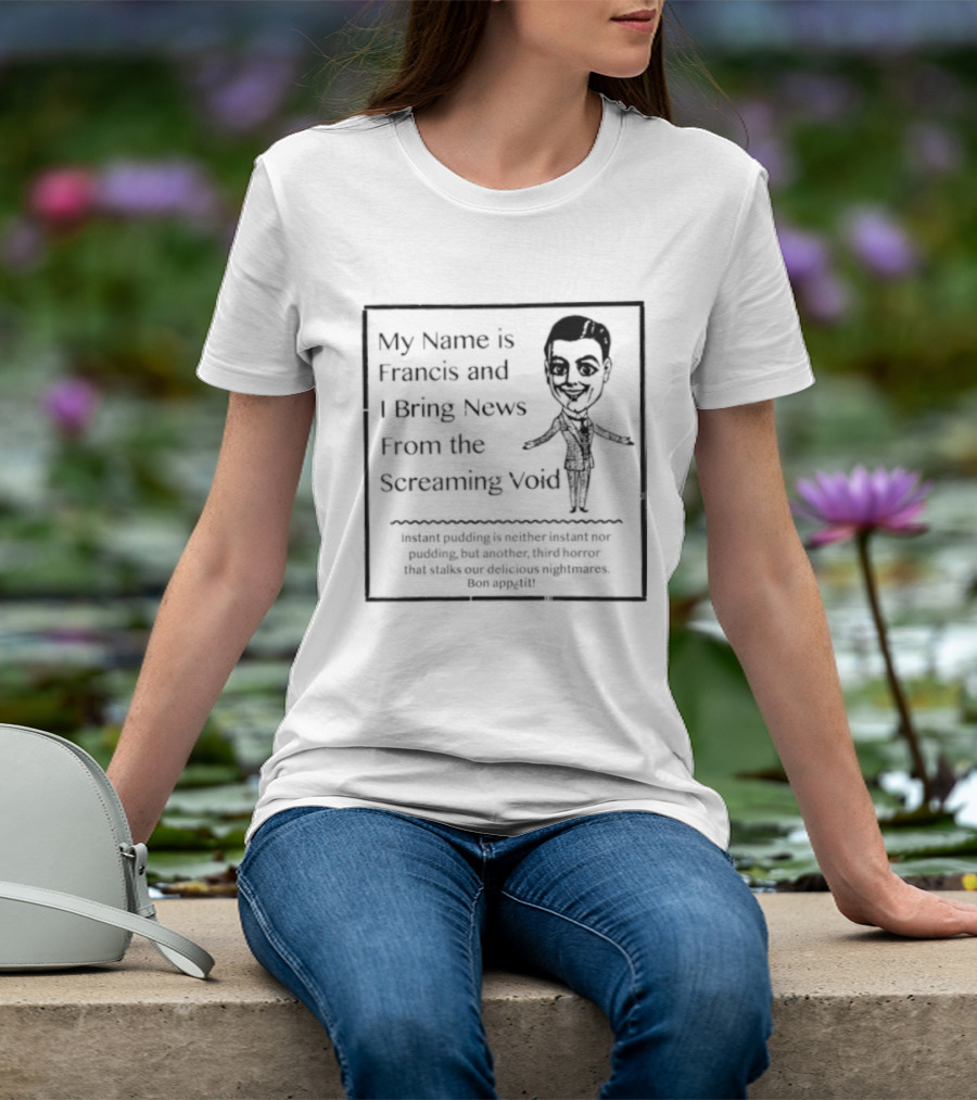 My Name Is Francis And I Bring News From The Screaming Void Iconic Figure T-Shirt