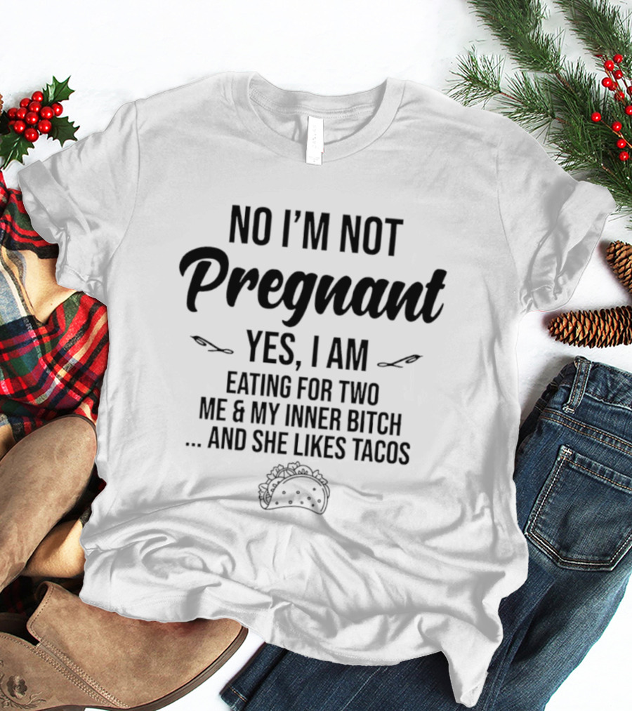 No I'm Not Pregnant Yes I Am Eating For Two Me & My Inner Bitch She Likes Tacos T-Shirt